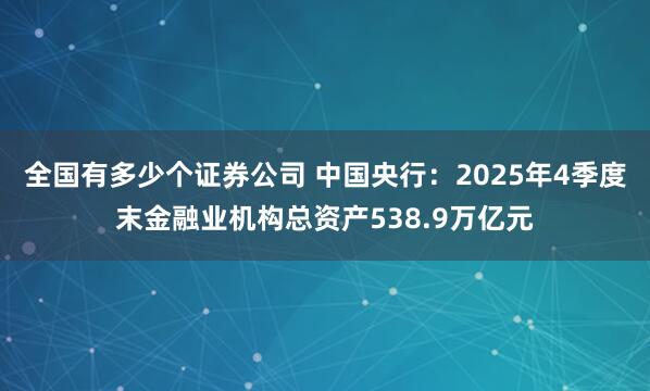 全国有多少个证券公司 中国央行：2025年4季度末金融业机构总资产538.9万亿元
